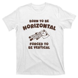 Born To Be Horizontal Forced To Be Vertical T-Shirt