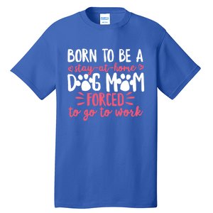 Born To Be A Stay At Home Dog Mom Mama Humor Pink Gift Tall T-Shirt