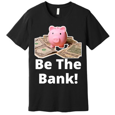 Be The Bank Piggy Bank Boost Success Wealth & Motivation Premium T-Shirt