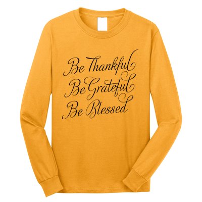 Be Thankful Be Grateful Be Blessed Long Sleeve Shirt