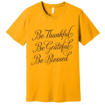 Be Thankful Be Grateful Be Blessed Premium T-Shirt