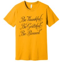 Be Thankful Be Grateful Be Blessed Premium T-Shirt