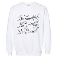 Be Thankful Be Grateful Be Blessed Garment-Dyed Sweatshirt
