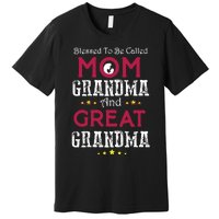 Blessed To Be Called Mom Grandma And Great Grandma Premium T-Shirt