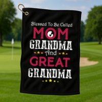 Blessed To Be Called Mom Grandma And Great Grandma Golf Towel