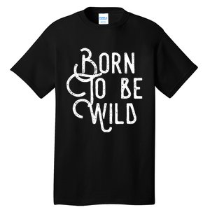 Born To Be Wild Tall T-Shirt