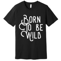 Born To Be Wild Premium T-Shirt