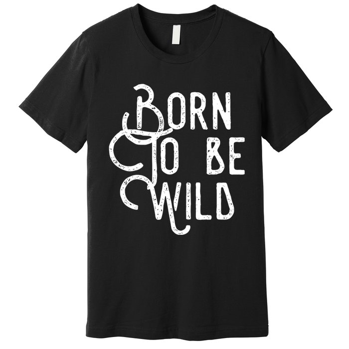 Born To Be Wild Premium T-Shirt