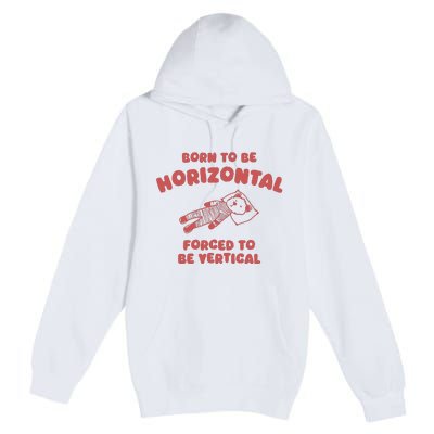 Born To Be Horizontal Premium Pullover Hoodie