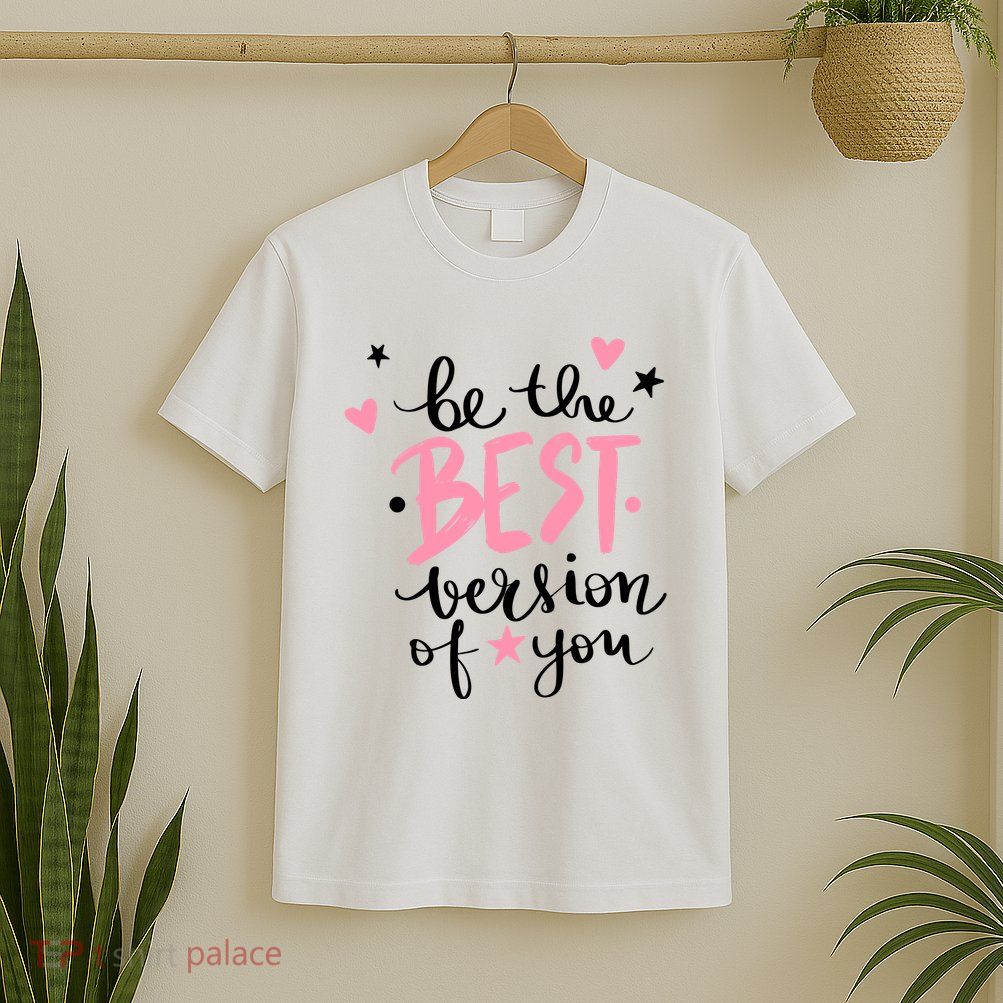 Be The Best Version Of You Cute Gift T-Shirt
