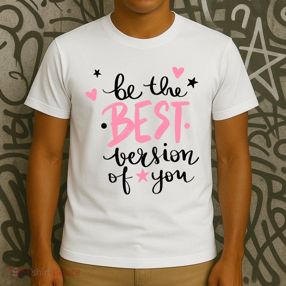 Be The Best Version Of You Cute Gift T-Shirt