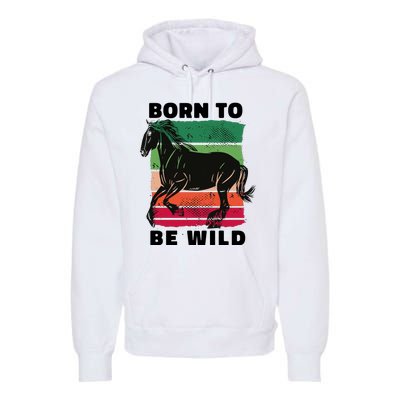 Born To Be Wild Horse Premium Hoodie