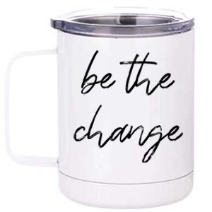 Be The Change Cool Gift Positive Inspirational Quote Great Gift 12 oz Stainless Steel Tumbler Cup