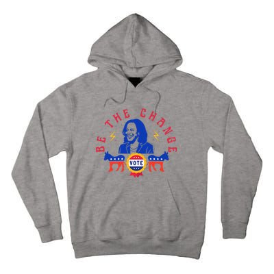 Be The Change Vote Kamala Harris 2024 Political Tall Hoodie