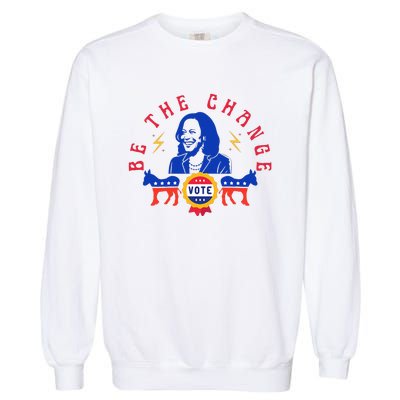 Be The Change Vote Kamala Harris 2024 Political Garment-Dyed Sweatshirt