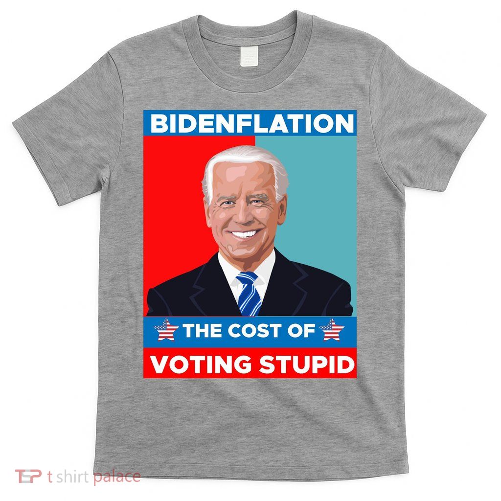 Bidenflation The Cost Of Voting Stupid Funny Joe Biden T-Shirt