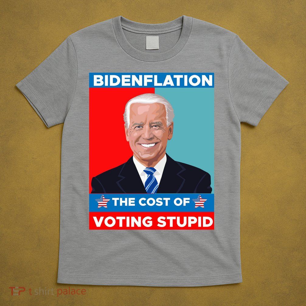 Bidenflation The Cost Of Voting Stupid Funny Joe Biden T-Shirt