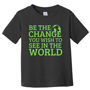 Be The Change You Wish To See In The World Toddler T-Shirt