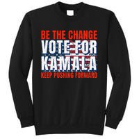 Be The Change Vote For Kamala Keep Pushing Forward Harris 47 Sweatshirt