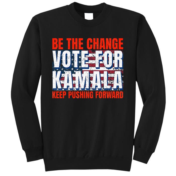 Be The Change Vote For Kamala Keep Pushing Forward Harris 47 Sweatshirt