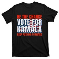 Be The Change Vote For Kamala Keep Pushing Forward Harris 47 T-Shirt