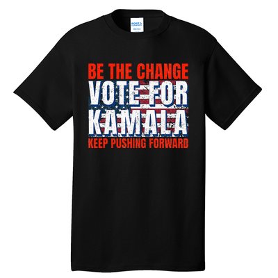 Be The Change Vote For Kamala Keep Pushing Forward Harris 47 Tall T-Shirt