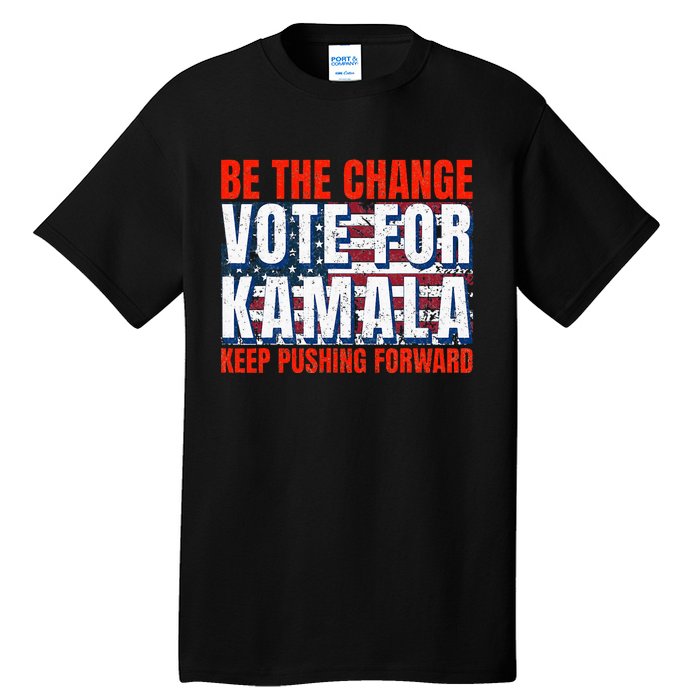 Be The Change Vote For Kamala Keep Pushing Forward Harris 47 Tall T-Shirt