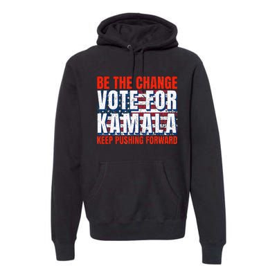 Be The Change Vote For Kamala Keep Pushing Forward Harris 47 Premium Hoodie