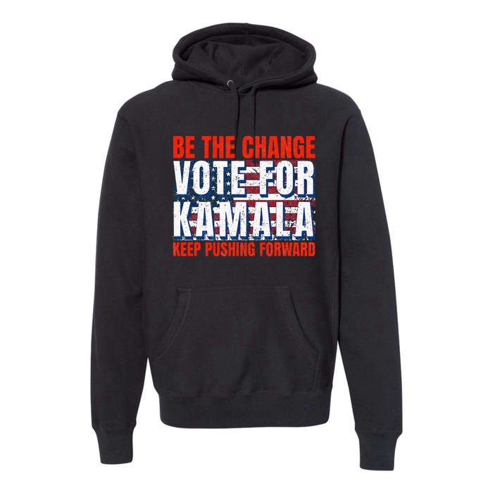 Be The Change Vote For Kamala Keep Pushing Forward Harris 47 Premium Hoodie