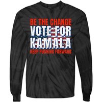 Be The Change Vote For Kamala Keep Pushing Forward Harris 47 Tie-Dye Long Sleeve Shirt