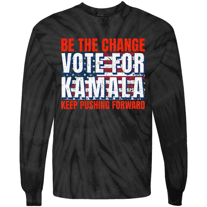 Be The Change Vote For Kamala Keep Pushing Forward Harris 47 Tie-Dye Long Sleeve Shirt