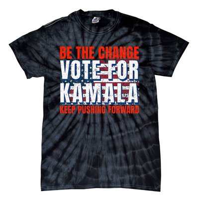 Be The Change Vote For Kamala Keep Pushing Forward Harris 47 Tie-Dye T-Shirt