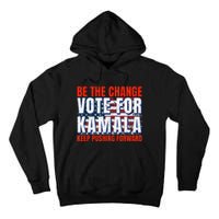 Be The Change Vote For Kamala Keep Pushing Forward Harris 47 Tall Hoodie