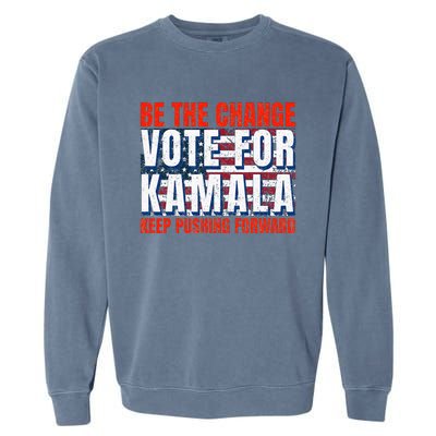 Be The Change Vote For Kamala Keep Pushing Forward Harris 47 Garment-Dyed Sweatshirt