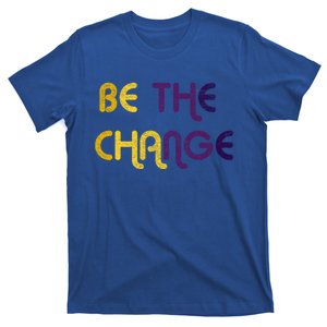 Be The Change Motivational Gift T-Shirt