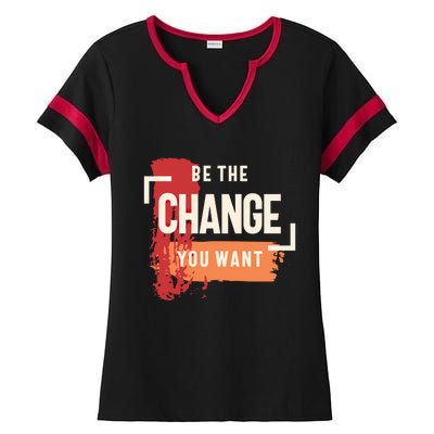 Be The Change You Want Positive Inspiration Gift Ladies Halftime Notch Neck Tee