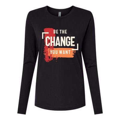 Be The Change You Want Positive Inspiration Gift Womens Cotton Relaxed Long Sleeve T-Shirt