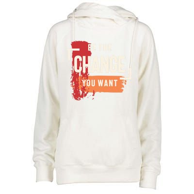 Be The Change You Want Positive Inspiration Gift Womens Funnel Neck Pullover Hood