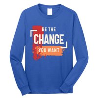 Be The Change You Want Positive Inspiration Gift Long Sleeve Shirt