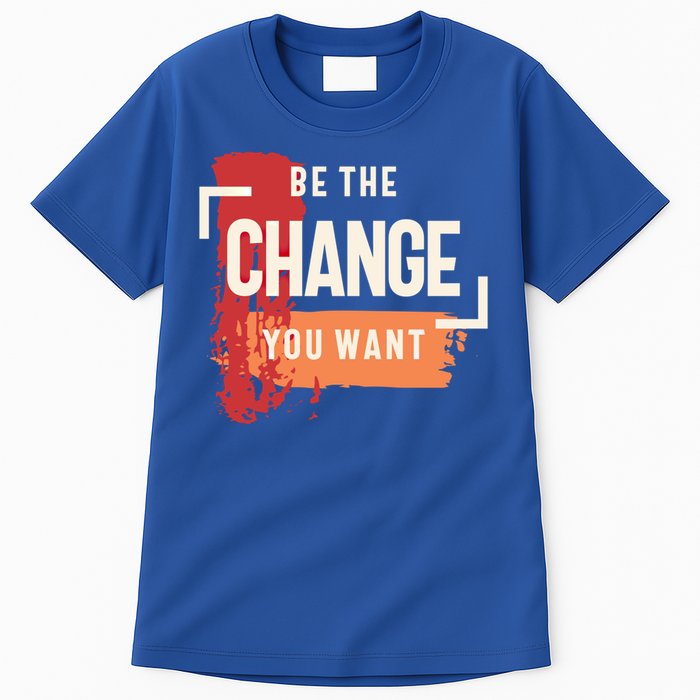 Be The Change You Want Positive Inspiration Gift Tall T-Shirt