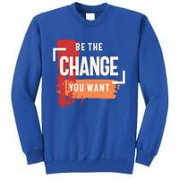 Be The Change You Want Positive Inspiration Gift Tall Sweatshirt