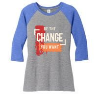 Be The Change You Want Positive Inspiration Gift Women's Tri-Blend 3/4-Sleeve Raglan Shirt