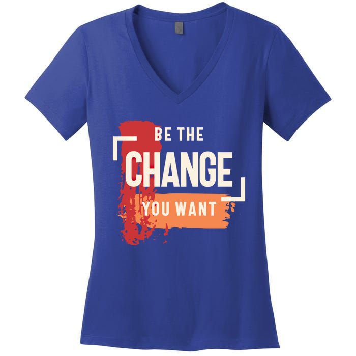 Be The Change You Want Positive Inspiration Gift Women's V-Neck T-Shirt