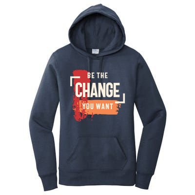 Be The Change You Want Positive Inspiration Gift Women's Pullover Hoodie