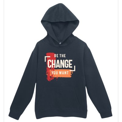 Be The Change You Want Positive Inspiration Gift Urban Pullover Hoodie