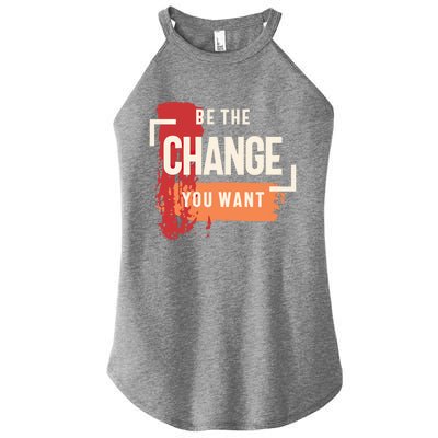 Be The Change You Want Positive Inspiration Gift Women's Perfect Tri Rocker Tank