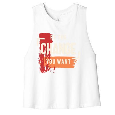 Be The Change You Want Positive Inspiration Gift Women's Racerback Cropped Tank