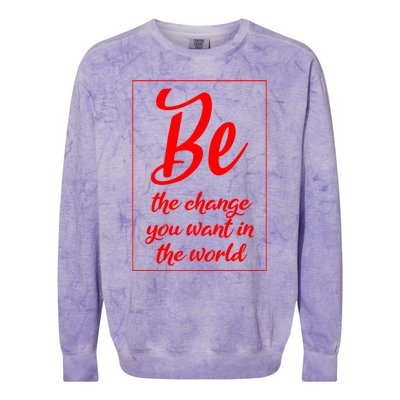 Be The Change You Want In The World Gift Colorblast Crewneck Sweatshirt