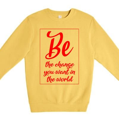 Be The Change You Want In The World Gift Premium Crewneck Sweatshirt