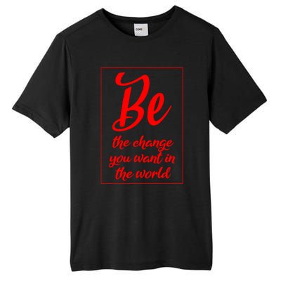 Be The Change You Want In The World Gift Tall Fusion ChromaSoft Performance T-Shirt